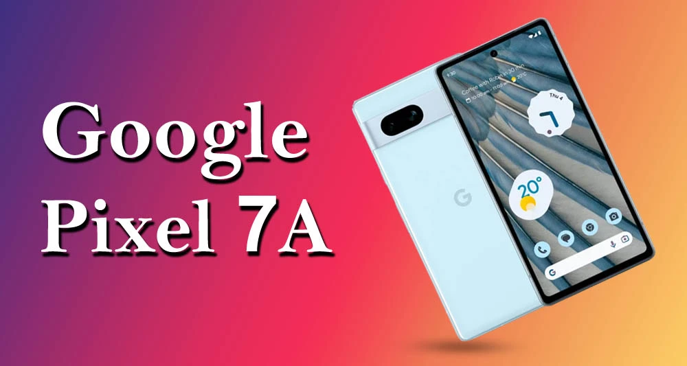 Get the Latest Google Pixel 7a Phone